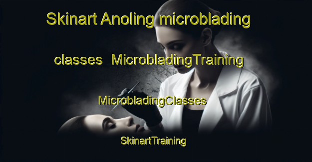 Skinart Anoling microblading classes | MicrobladingTraining | MicrobladingClasses | SkinartTraining-Philippines