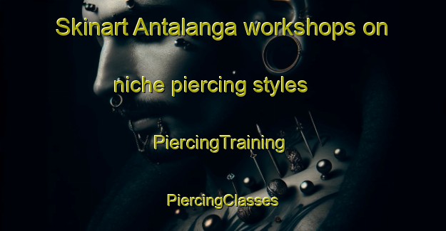 Skinart Antalanga workshops on niche piercing styles | #PiercingTraining #PiercingClasses #SkinartTraining-Philippines