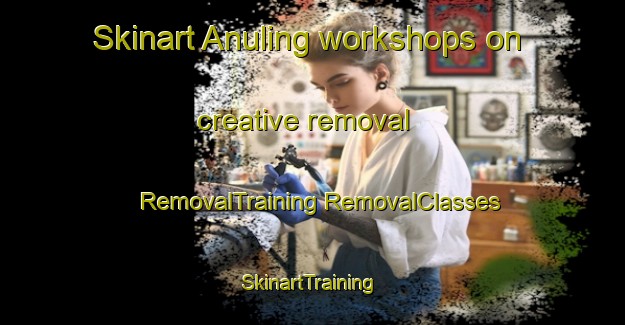 Skinart Anuling workshops on creative removal | #RemovalTraining #RemovalClasses #SkinartTraining-Philippines