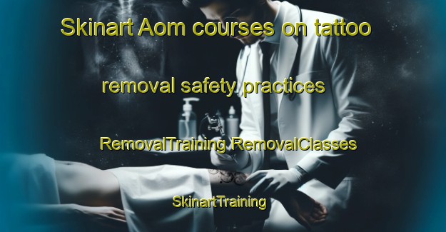 Skinart Aom courses on tattoo removal safety practices | #RemovalTraining #RemovalClasses #SkinartTraining-Philippines