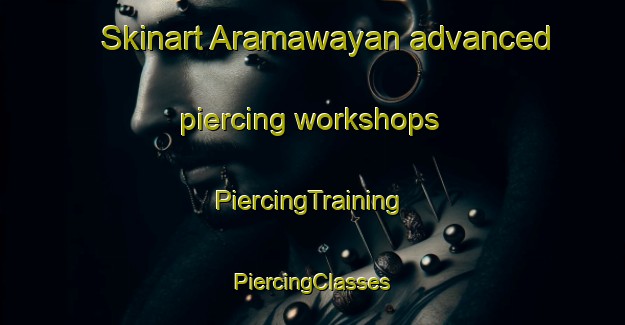 Skinart Aramawayan advanced piercing workshops | #PiercingTraining #PiercingClasses #SkinartTraining-Philippines