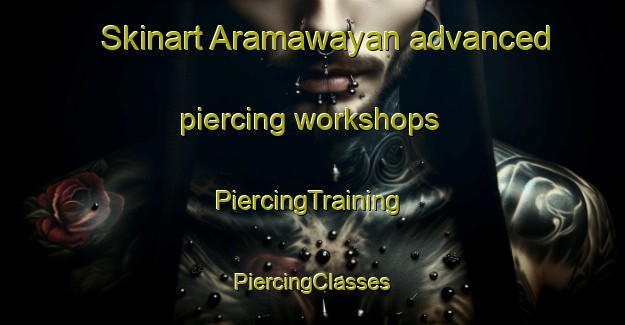 Skinart Aramawayan advanced piercing workshops | #PiercingTraining #PiercingClasses #SkinartTraining-Philippines