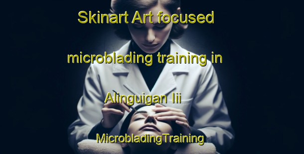 Skinart Art-focused microblading training in Alinguigan Iii | #MicrobladingTraining #MicrobladingClasses #SkinartTraining-Philippines