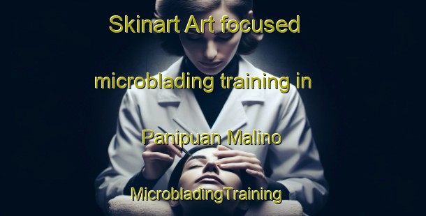 Skinart Art-focused microblading training in Panipuan Malino | MicrobladingTraining | MicrobladingClasses | SkinartTraining-Philippines