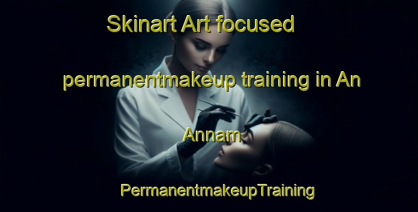 Skinart Art-focused permanentmakeup training in An  Annam | #PermanentmakeupTraining #PermanentmakeupClasses #SkinartTraining-Philippines