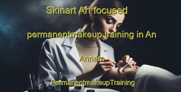 Skinart Art-focused permanentmakeup training in An  Annam | PermanentmakeupTraining | PermanentmakeupClasses | SkinartTraining-Philippines