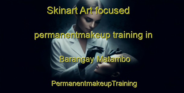Skinart Art-focused permanentmakeup training in Barangay Matambo | PermanentmakeupTraining | PermanentmakeupClasses | SkinartTraining-Philippines