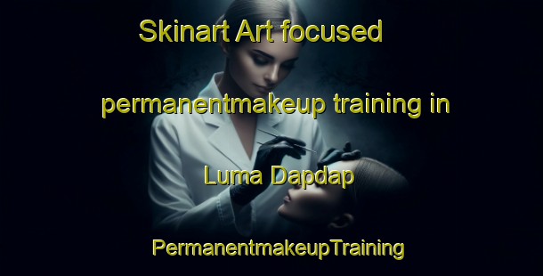 Skinart Art-focused permanentmakeup training in Luma Dapdap | PermanentmakeupTraining | PermanentmakeupClasses | SkinartTraining-Philippines