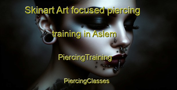 Skinart Art-focused piercing training in Aslem | PiercingTraining | PiercingClasses | SkinartTraining-Philippines