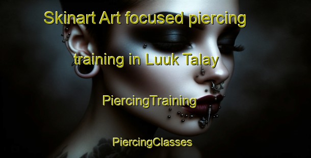 Skinart Art-focused piercing training in Luuk Talay | PiercingTraining | PiercingClasses | SkinartTraining-Philippines