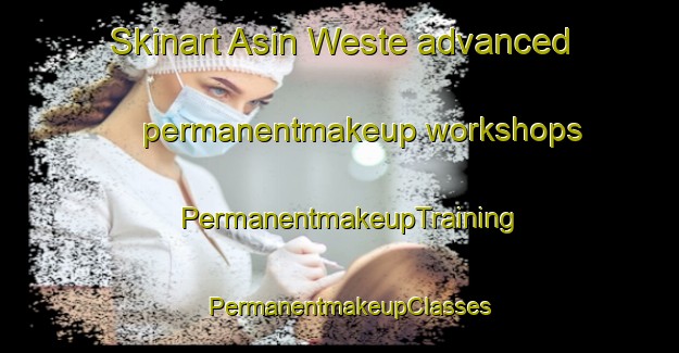 Skinart Asin Weste advanced permanentmakeup workshops | PermanentmakeupTraining | PermanentmakeupClasses | SkinartTraining-Philippines