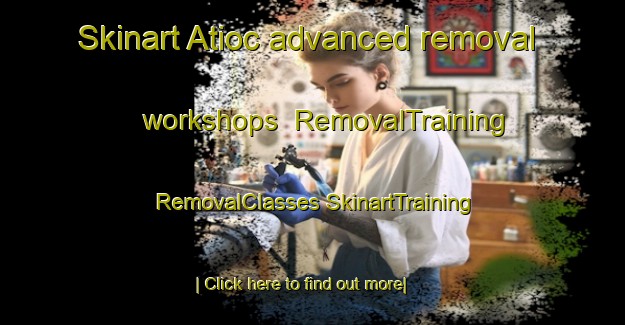 Skinart Atioc advanced removal workshops | #RemovalTraining #RemovalClasses #SkinartTraining-Philippines