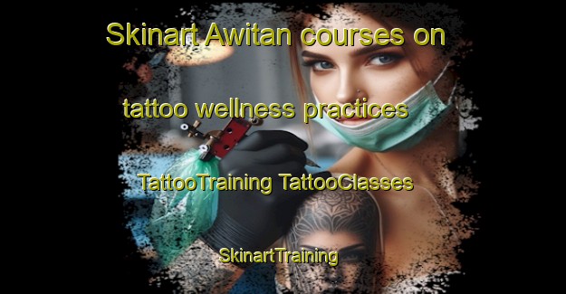 Skinart Awitan courses on tattoo wellness practices | #TattooTraining #TattooClasses #SkinartTraining-Philippines