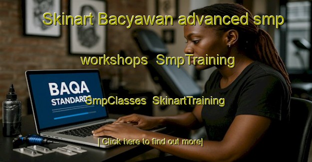 Skinart Bacyawan advanced smp workshops | SmpTraining | SmpClasses | SkinartTraining-Philippines