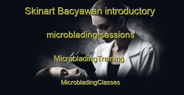 Skinart Bacyawan introductory microblading sessions | MicrobladingTraining | MicrobladingClasses | SkinartTraining-Philippines