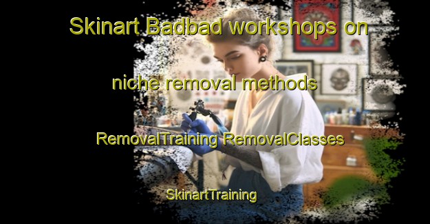 Skinart Badbad workshops on niche removal methods | #RemovalTraining #RemovalClasses #SkinartTraining-Philippines