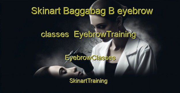 Skinart Baggabag B eyebrow classes | EyebrowTraining | EyebrowClasses | SkinartTraining-Philippines