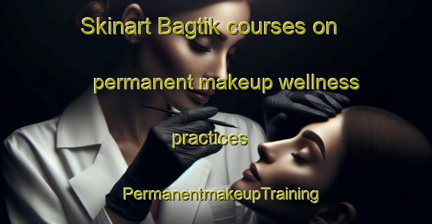 Skinart Bagtik courses on permanent makeup wellness practices | PermanentmakeupTraining | PermanentmakeupClasses | SkinartTraining-Philippines