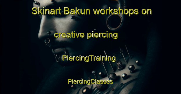 Skinart Bakun workshops on creative piercing | #PiercingTraining #PiercingClasses #SkinartTraining-Philippines