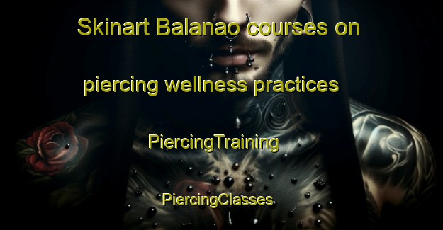 Skinart Balanao courses on piercing wellness practices | PiercingTraining | PiercingClasses | SkinartTraining-Philippines