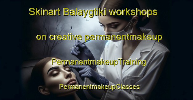 Skinart Balaygtiki workshops on creative permanentmakeup | PermanentmakeupTraining | PermanentmakeupClasses | SkinartTraining-Philippines