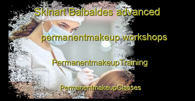 Skinart Balbaldes advanced permanentmakeup workshops | PermanentmakeupTraining | PermanentmakeupClasses | SkinartTraining-Philippines