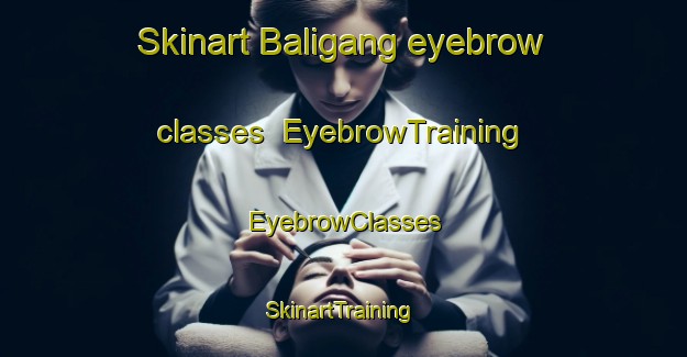 Skinart Baligang eyebrow classes | EyebrowTraining | EyebrowClasses | SkinartTraining-Philippines