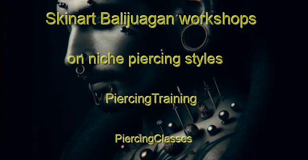 Skinart Balijuagan workshops on niche piercing styles | #PiercingTraining #PiercingClasses #SkinartTraining-Philippines