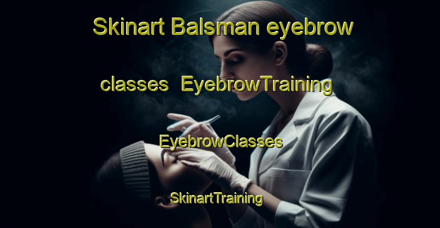 Skinart Balsman eyebrow classes | EyebrowTraining | EyebrowClasses | SkinartTraining-Philippines