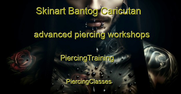 Skinart Bantog Caricutan advanced piercing workshops | PiercingTraining | PiercingClasses | SkinartTraining-Philippines