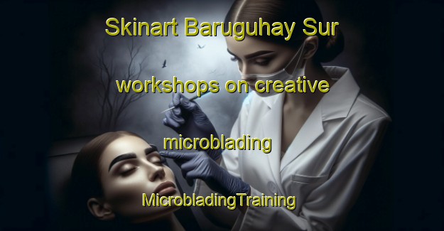 Skinart Baruguhay Sur workshops on creative microblading | #MicrobladingTraining #MicrobladingClasses #SkinartTraining-Philippines