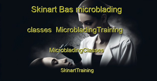 Skinart Bas microblading classes | MicrobladingTraining | MicrobladingClasses | SkinartTraining-Philippines
