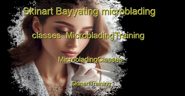 Skinart Bayyating microblading classes | MicrobladingTraining | MicrobladingClasses | SkinartTraining-Philippines