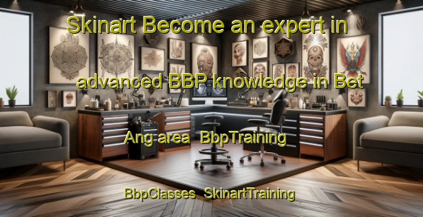 Skinart Become an expert in advanced BBP knowledge in Bet Ang area | BbpTraining | BbpClasses | SkinartTraining-Philippines