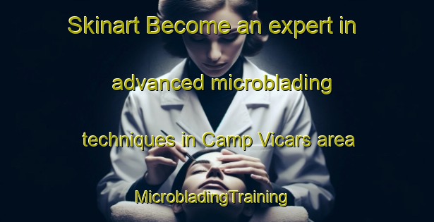 Skinart Become an expert in advanced microblading techniques in Camp Vicars area | MicrobladingTraining | MicrobladingClasses | SkinartTraining-Philippines