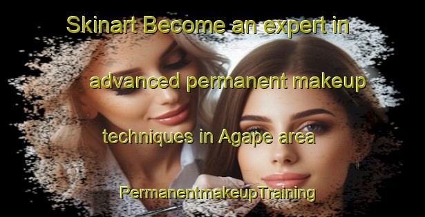 Skinart Become an expert in advanced permanent makeup techniques in Agape area | PermanentmakeupTraining | PermanentmakeupClasses | SkinartTraining-Philippines