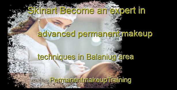 Skinart Become an expert in advanced permanent makeup techniques in Balaniug area | PermanentmakeupTraining | PermanentmakeupClasses | SkinartTraining-Philippines