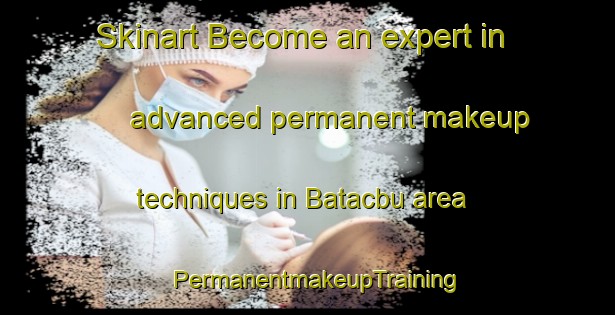 Skinart Become an expert in advanced permanent makeup techniques in Batacbu area | PermanentmakeupTraining | PermanentmakeupClasses | SkinartTraining-Philippines