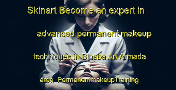 Skinart Become an expert in advanced permanent makeup techniques in Binaba An Armada area | PermanentmakeupTraining | PermanentmakeupClasses | SkinartTraining-Philippines