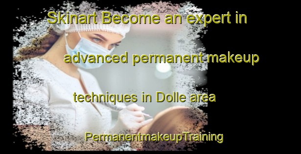 Skinart Become an expert in advanced permanent makeup techniques in Dolle area | PermanentmakeupTraining | PermanentmakeupClasses | SkinartTraining-Philippines