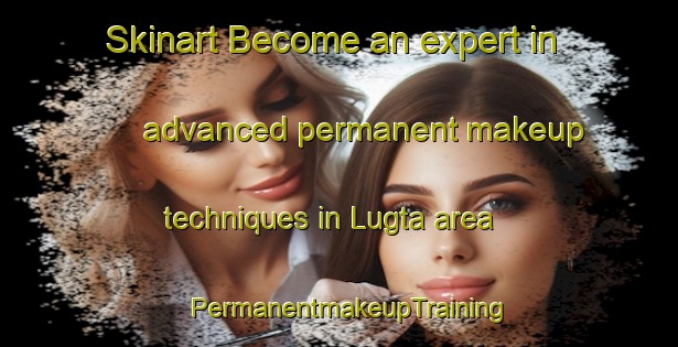 Skinart Become an expert in advanced permanent makeup techniques in Lugta area | PermanentmakeupTraining | PermanentmakeupClasses | SkinartTraining-Philippines