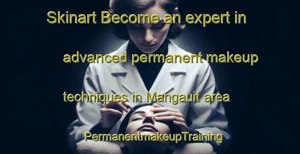 Skinart Become an expert in advanced permanent makeup techniques in Mangauit area | PermanentmakeupTraining | PermanentmakeupClasses | SkinartTraining-Philippines
