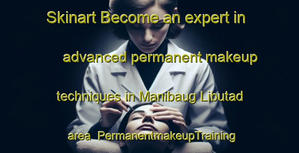 Skinart Become an expert in advanced permanent makeup techniques in Manibaug Libutad area | PermanentmakeupTraining | PermanentmakeupClasses | SkinartTraining-Philippines
