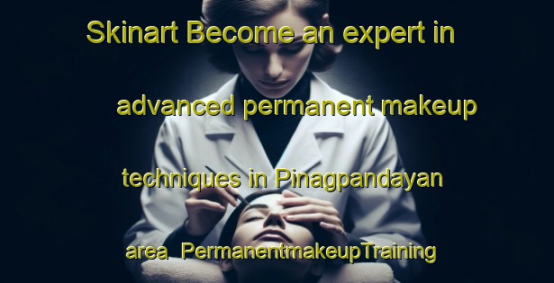 Skinart Become an expert in advanced permanent makeup techniques in Pinagpandayan area | PermanentmakeupTraining | PermanentmakeupClasses | SkinartTraining-Philippines