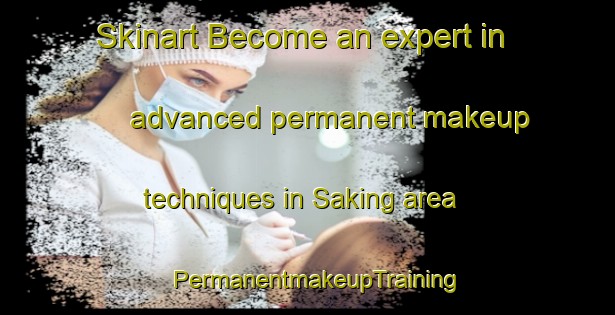Skinart Become an expert in advanced permanent makeup techniques in Saking area | PermanentmakeupTraining | PermanentmakeupClasses | SkinartTraining-Philippines