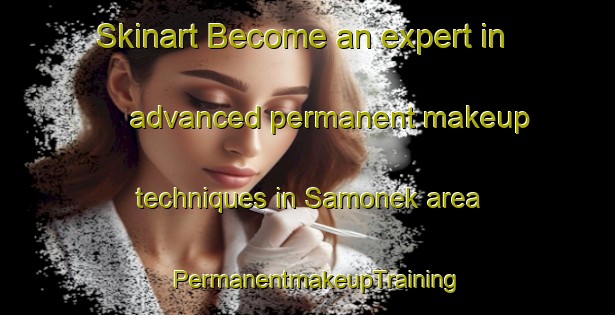 Skinart Become an expert in advanced permanent makeup techniques in Samonek area | PermanentmakeupTraining | PermanentmakeupClasses | SkinartTraining-Philippines