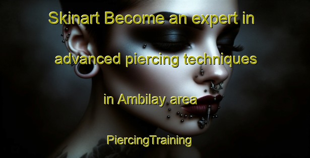 Skinart Become an expert in advanced piercing techniques in Ambilay area | PiercingTraining | PiercingClasses | SkinartTraining-Philippines
