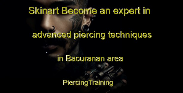 Skinart Become an expert in advanced piercing techniques in Bacuranan area | PiercingTraining | PiercingClasses | SkinartTraining-Philippines
