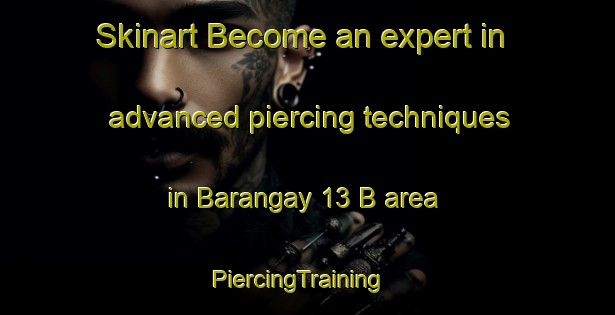 Skinart Become an expert in advanced piercing techniques in Barangay 13 B area | PiercingTraining | PiercingClasses | SkinartTraining-Philippines