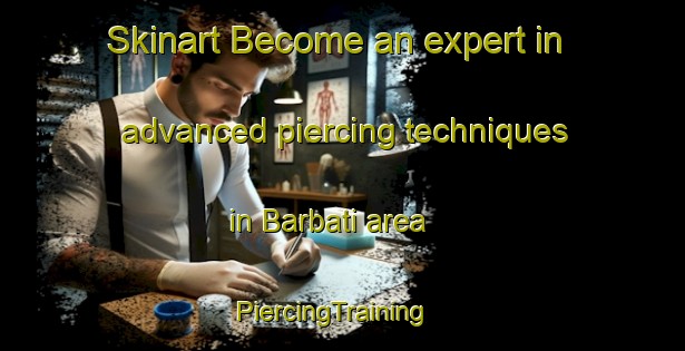 Skinart Become an expert in advanced piercing techniques in Barbati area | PiercingTraining | PiercingClasses | SkinartTraining-Philippines